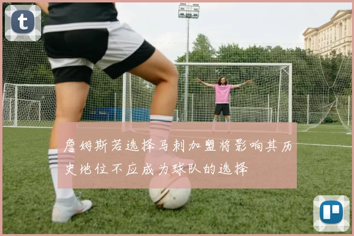 詹姆斯若选择马刺加盟将影响其历史地位不应成为球队的选择